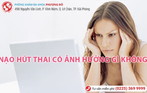 Hút thai nguy hiểm không và có ảnh hưởng gì?